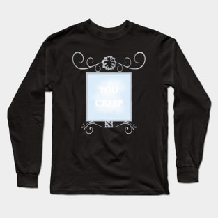 Mirror "You creep" Long Sleeve T-Shirt